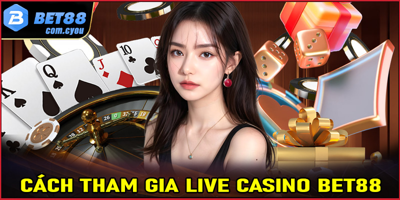 Hướng dẫn cách tham gia cá cược live casino Bet88 cực nhanh chóng 